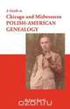 A Guide to Chicago and Midwestern Polish-American Genealogy, Jason Kruski 