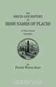 The Origin and History of Irish Names of Places. In Three Volumes. Volume I, Patrick Weston Joyce 