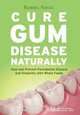 Cure Gum Disease Naturally, Ramiel Nagel 