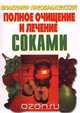 Полное очищение и лечение соками, Составитель: Владимир Преображенский 