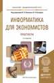 ИНФОРМАТИКА ДЛЯ ЭКОНОМИСТОВ. ПРАКТИКУМ 2-е изд., пер. и доп. Учебное пособие для академического бакалавриата, Поляков В.П. - Отв. ред., Косарев В.П. - Отв. ред. 