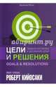 Цели и решения. Правила постановки и достижения целей, Кийосаки Роберт 