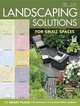 Landscaping Solutions for Small Spaces. 10 Smart Plans for Designing and Planting Small Gardens, Ann-Marie Powell 
