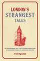 London's Strangest Tales. Extraordinary But True Tales from Over a Thousand Years of London's History, Quinn Tom 