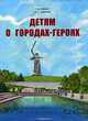 Детям о городах-героях, Г. Н. Элькин, А. С. Семенов 