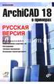 ArchiCAD 18 в примерах. Русская версия. Руководство, Малова Наталья Анатольевна 