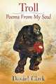 Troll Poems From My Soul, Daniel Clark 