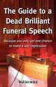 The Guide to a Dead Brilliant Funeral Speech - Because You Only Get One Chance to Make a Last Impression, Neil Dorward 
