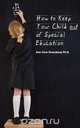 How to Keep Your Child Out of Special Education, Ann Core Greenberg 