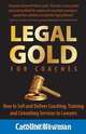 Legal Gold for Coaches - How to Sell and Deliver Coaching, Training and Consulting Services to Lawyers, Caroline Newman 