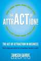 The Act of Attraction in Business - How to Align Your Activity for Extraordinary Business Results, Tamsen Garrie 