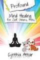 Profound Mind Healing for Self, Others, Pets, Cynthia Attar 