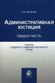 Административная юстиция. Общая часть. Теория судебного административного права. Учебное пособие для студентов вузов. Гриф УМЦ "Профессиональный учебник", Зеленцов А.Б. 