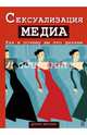 Сексуализация медиа. Как и почему мы это делаем, Мерскин Д. Л. 