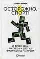 Осторожно, спорт! О вреде бега, фитнеса и других физических нагрузок, Баррер Стивен 