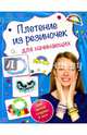 Плетение из резиночек для начинающих (для детей старше 6 лет), Березнякова Ксения Сергеевна 
