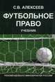 Футбольное право. Учебник для студентов вузов. Гриф МО РФ, Алексеев Сергей Викторович 