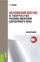 Исламский восток в творчестве русских писателей серебрянного века. Монография, Исаев Геннадий Григорьевич 