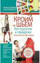 Кроим и шьем без подгонок и переделок. Платья, блузки, юбки, брюки + выкройки, Подмарева Анна Яковлевна 