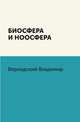 Биосфера и ноосфера, Вернадский Владимир Иванович 
