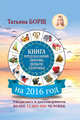 Книга предсказаний на 2016 год: любовь, деньги, здоровье, Борщ Татьяна 
