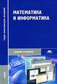 Математика и информатика. Учебник для ССУЗов, Ю. Н. Виноградов, А. И. Гомола, В. И. Потапов, Е. В. Соколова 