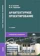Архитектурное проектирование. Учебное пособие для ССУЗов(изд:4), М. И. Тосунова, М. М. Гаврилова 