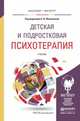 Детская и подростковая психотерапия. Учебник для бакалавриата и магистратуры, Филиппова Елена Валентиновна 