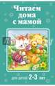 Читаем дома с мамой. Для детей 2-3 лет, Александрова Зинаида Николаевна, Усачев Андрей Алексеевич, Козлов Сергей Григорьевич 