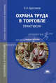 Охрана труда в торговле. Практикум. Учебное пособие для студентов учреждений среднего профессионального образования, Арустамов Эдуард Александрович 