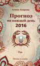 Прогноз на каждый день. 2016 год. Рак. Звезды и судьбы, Азарова Алёна 