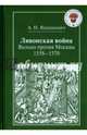 Ливонская война. Вильно против Москвы. 1558-1570, Янушкевич А. Н. 