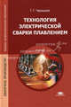 Технология электрической сварки плавлением. Учебник для студентов среднего профессионального образования, Г. Г. Чернышов 