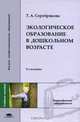 Экологическое образование в дошкольном возрасте (3-е изд., стер.) учеб. пособие, Т. А. Серебрякова 
