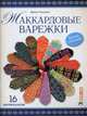 Жаккардовые варежки. Вяжем спицами. 16 мастер-классов, Романова Ирина 