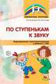 По ступенькам к звуку. Формирование звукопроизношения у ребенка с ОВЗ/ Кучмезова Н.В., Лигостаева И.А., Кучмезова Наталья Васильевна, Лигостаева Ирина Александровна 