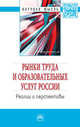 Рынки труда и образовательных услуг России. Реалии и перспективы. Монография, Резник Семен Давыдович, Резник Галина Александровна, Нижегородцев Роберт Михайлович 