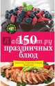 150 праздничных блюд: Закуски. Горячие блюда. Выпечка, Михайлова Ирина Анатольевна 