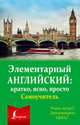 Элементарный английский: кратко, ясно, просто. Самоучитель, . 