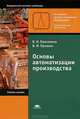 Основы автоматизации производства. Учебное пособие для учреждений начального профессионального образования. Гриф Экспертного совета по профессиональному образованию МО РФ, В. Пантелеев, Владимир Прошин 