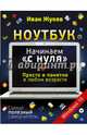 Ноутбук. Начинаем "с нуля". Просто и понятно в любом возрасте, Жуков Иван 