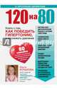 120 на 80. Книга о том, как победить гипертонию, а не снижать давление (Почта России), Копылова Ольга Сергеевна 