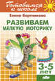 Развиваем мелкую моторику. 3-5 лет, Бортникова Елена Федоровна 