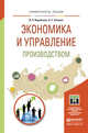 Экономика и управление производством. Учебное пособие для бакалавриата и магистратуры, Воробьева Ирина Павловна, Селевич Ольга Семеновна 