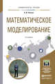 МАТЕМАТИЧЕСКОЕ МОДЕЛИРОВАНИЕ 2-е изд., пер. и доп. Учебное пособие для магистратуры, Рейзлин В.И. 