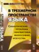В трехмерном пространстве языка. Семиотические проблемы лингвистики, философии, искусства, Степанов Ю.С. 
