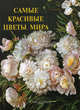 Самые красивые цветы мира. Иллюстрированная энциклопедия, сост. А.И. Пантилеева 