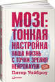 Мозг. Тонкая настройка. Наша жизнь с точки зрения нейронауки, Уайброу Питер 