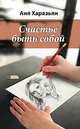 Счастье быть собой. Карандашом на салфетке, Харазьян Аня 