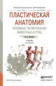 ПЛАСТИЧЕСКАЯ АНАТОМИЯ ЧЕЛОВЕКА, ЧЕТВЕРОНОГИХ ЖИВОТНЫХ И ПТИЦ 3-е изд., испр. и доп. Учебник для СПО, Рабинович М.Ц. 